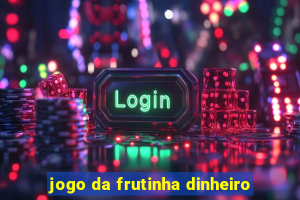 jogo da frutinha dinheiro